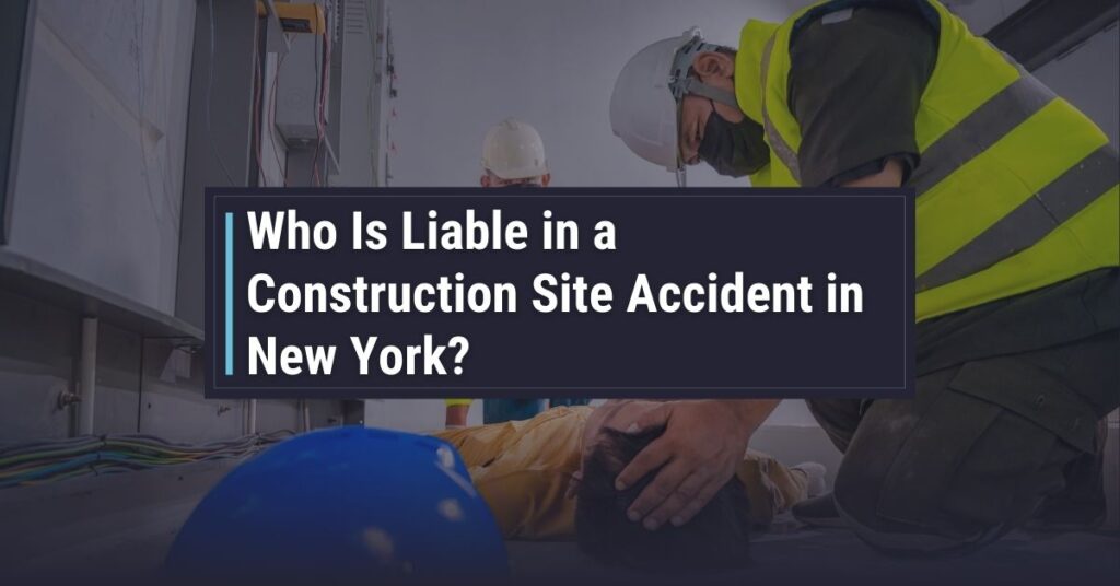 Who Is Liable in a Construction Site Accident in New York?
