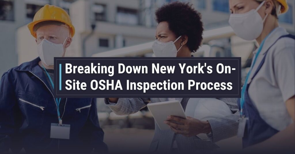 Breaking Down New York’s On-Site OSHA Inspection Process Breaking Down New York's On-Site OSHA Inspection Process | Powers & Santola, LLP
