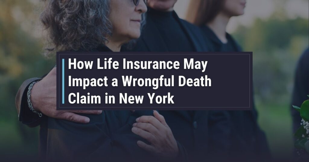 How Life Insurance May Impact a Wrongful Death Claim in New York How Life Insurance May Impact a Wrongful Death Claim in New York | Powers & Santola, LLP