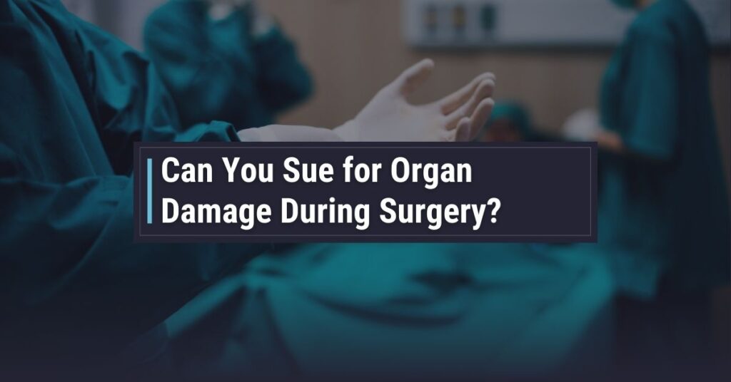 Can You Sue for Organ Damage During Surgery? Can You Sue for Organ Damage During Surgery?