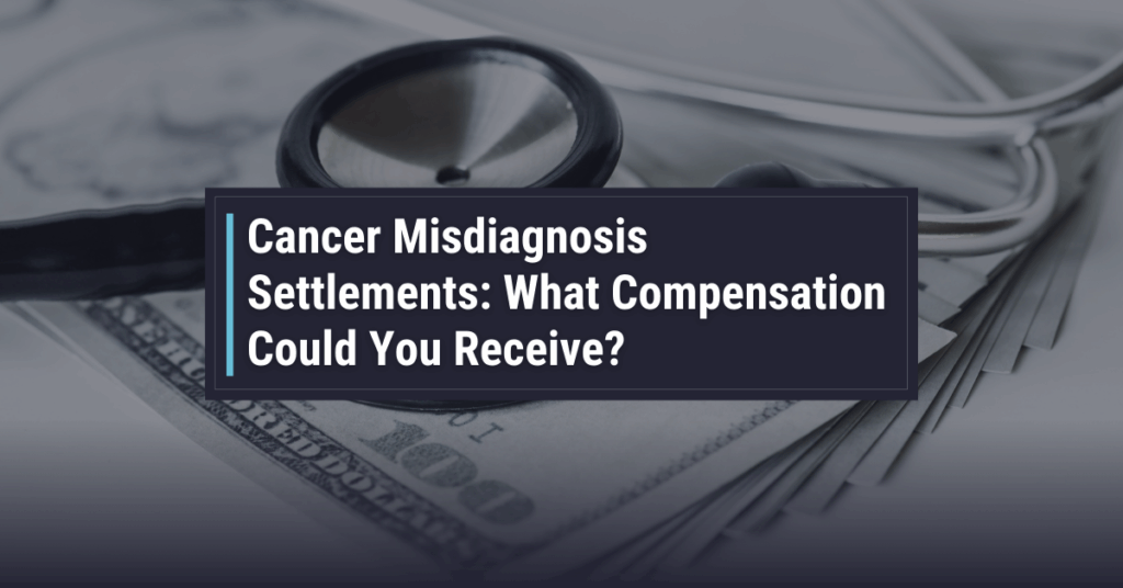 Cancer Misdiagnosis Settlements: What Compensation Could You Receive? Cancer Misdiagnosis Settlements: What Compensation Could You Receive?