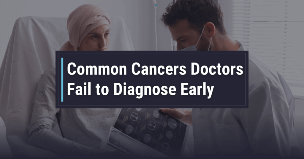 Common Cancers Doctors Fail to Diagnose Early Common Cancers Doctors Fail to Diagnose Early