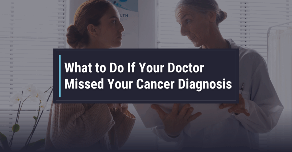 What to Do If Your Doctor Missed Your Cancer Diagnosis
