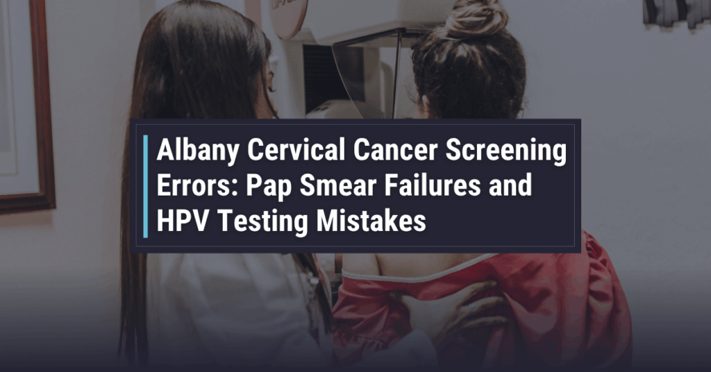 Albany Cervical Cancer Screening Errors: Pap Smear Failures and HPV Testing Mistakes| Powers & Santola, LLP
